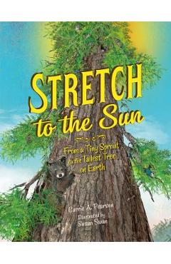 Poza produsului Stretch to the Sun: From a Tiny Sprout to the Tallest Tree on Earth - Carrie A. Pearson