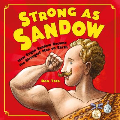 Strong as Sandow: How Eugen Sandow Became the Strongest Man on Earth - Don Tate