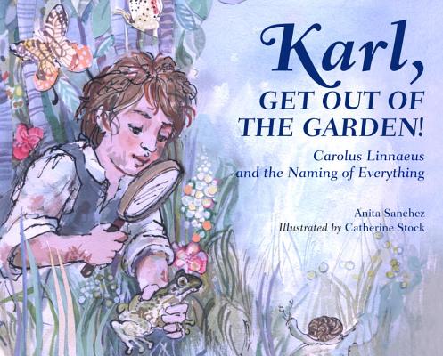 Karl, Get Out of the Garden!: Carolus Linnaeus and the Naming of Everything - Anita Sanchez