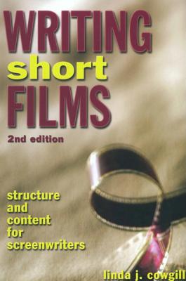 Writing Short Films: Structure and Content for Screenwriters - Linda J. Cowgill