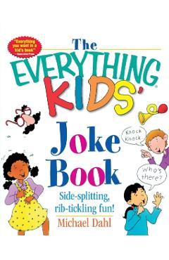 The Everything Kids' Joke Book: Side-Splitting, Rib-Tickling Fun - Michael Dahl