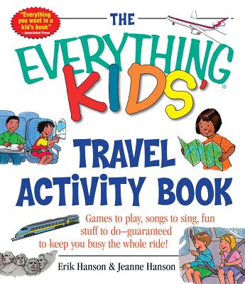 The Everything Kids' Travel Activity Book: Games to Play, Songs to Sing, Fun Stuff to Do - Guaranteed to Keep You Busy the Whole Ride! - Erik A. Hanson