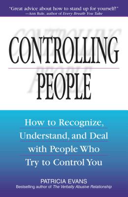Controlling People: How to Recognize, Understand, and Deal with People Who Try to Control You - Patricia Evans