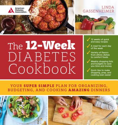 The 12-Week Diabetes Cookbook: Your Super Simple Plan for Organizing, Budgeting, and Cooking Amazing Dinners - Linda Gassenheimer