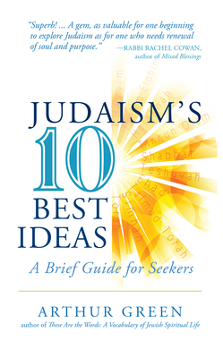 Judaism's Ten Best Ideas: A Brief Guide for Seekers - Arthur Green