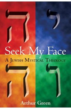 Coperta cărții 'Seek My Face: A Jewish Mystical Theology - Arthur Green'