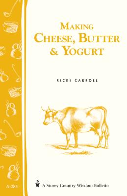 Making Cheese, Butter & Yogurt: (storey's Country Wisdom Bulletin A-283) - Ricki Carroll