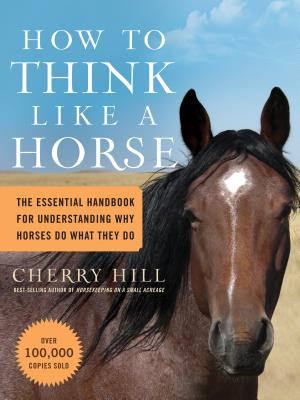 How to Think Like a Horse: The Essential Handbook for Understanding Why Horses Do What They Do - Cherry Hill