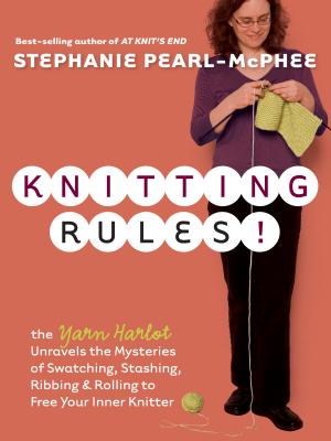 Knitting Rules!: The Yarn Harlot's Bag of Knitting Tricks - Stephanie Pearl-mcphee