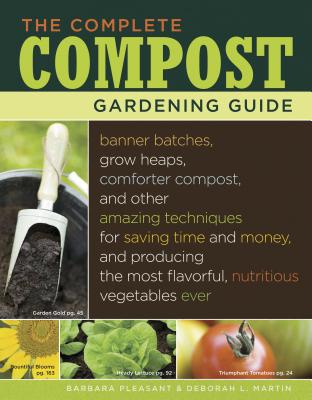 The Complete Compost Gardening Guide: Banner Batches, Grow Heaps, Comforter Compost, and Other Amazing Techniques for Saving Time and Money, and Produ - Deborah L. Martin
