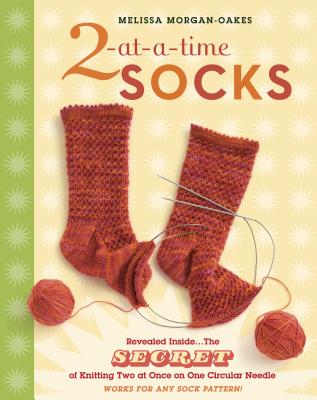 2-At-A-Time Socks: Revealed Inside. . . the Secret of Knitting Two at Once on One Circular Needle; Works for Any Sock Pattern! - Melissa Morgan-oakes