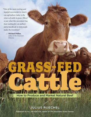 Grass-Fed Cattle: How to Produce and Market Natural Beef - Julius Ruechel
