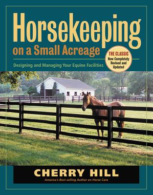Horsekeeping on a Small Acreage: Designing and Managing Your Equine Facilities - Cherry Hill