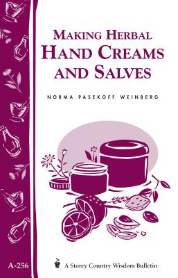 Making Herbal Hand Creams and Salves: Storey's Country Wisdom Bulletin A-256 - Norma Pasekoff Weinberg