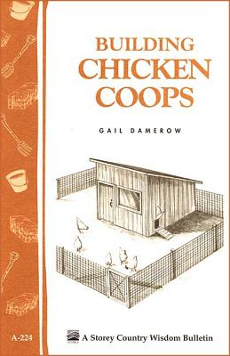 Building Chicken Coops: Storey Country Wisdom Bulletin A-224 - Gail Damerow