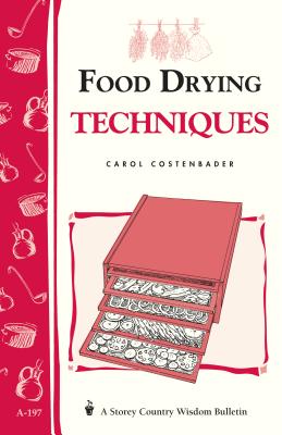 Food Drying Techniques: Storey's Country Wisdom Bulletin A-197 - Carol W. Costenbader