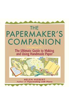 The Papermaker's Companion: The Ultimate Guide to Making and Using Handmade Paper - Helen Hiebert