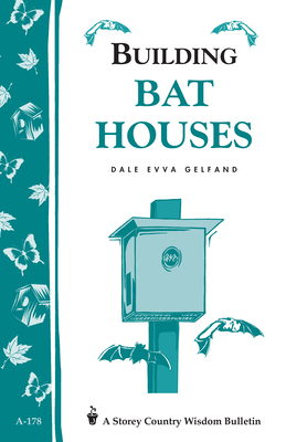 Building Bat Houses: Storey's Country Wisdom Bulletin A-178 - Dale Evva Gelfand
