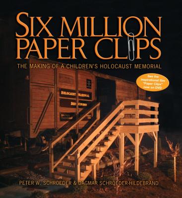 Six Million Paper Clips: The Making of a Children's Holocaust Memorial - Peter W. Schroeder