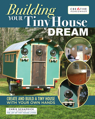 Building Your Tiny House Dream: Design and Build a Camper-Style Tiny House with Your Own Hands - Chris Schapdick