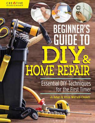 Beginner's Guide to DIY & Home Repair: Essential DIY Techniques for the First Timer - Jo Behari