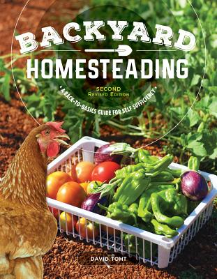 Backyard Homesteading, Second Revised Edition: A Back-To-Basics Guide for Self-Sufficiency - David Toht
