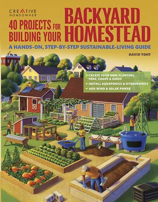 40 Projects for Building Your Backyard Homestead: A Hands-On, Step-By-Step Sustainable-Living Guide - David Toht