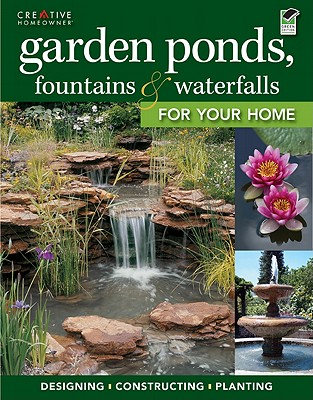 Garden Ponds, Fountains & Waterfalls for Your Home - Editors Of Creative Homeowner