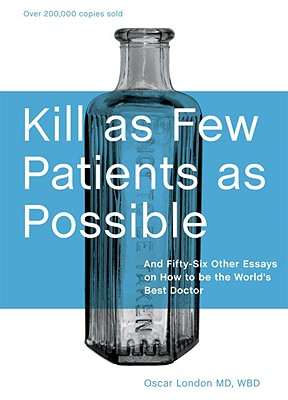 Kill as Few Patients as Possible: And Fifty-Six Other Essays on How to Be the World's Best Doctor - Oscar London