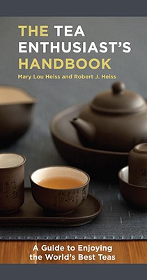 The Tea Enthusiast's Handbook: A Guide to the World's Best Teas - Mary Lou Heiss