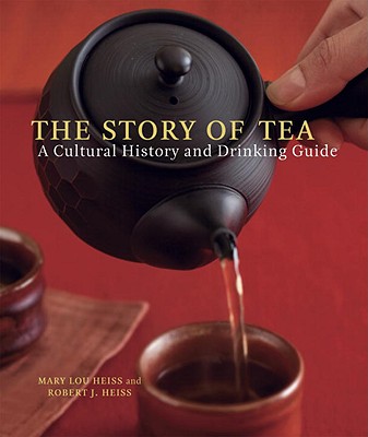 The Story of Tea: A Cultural History and Drinking Guide - Mary Lou Heiss