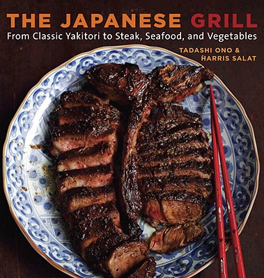The Japanese Grill: From Classic Yakitori to Steak, Seafood, and Vegetables [a Cookbook] - Tadashi Ono