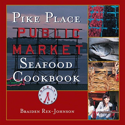 Pike Place Public Market Seafood Cookbook - Braiden Rex-johnson