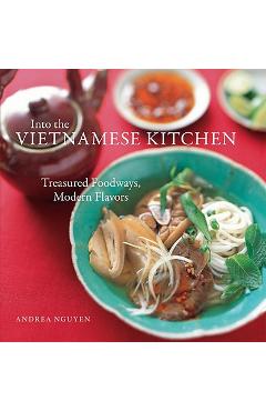 Coperta cărții 'Into the Vietnamese Kitchen: Treasured Foodways, Modern Flavors - Andrea Nguyen'