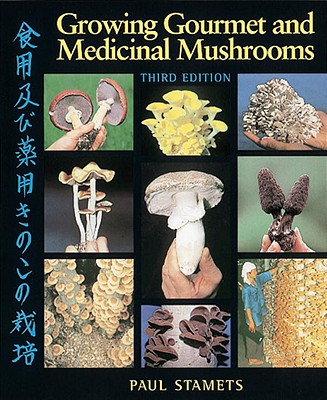 Growing Gourmet and Medicinal Mushrooms - Paul Stamets