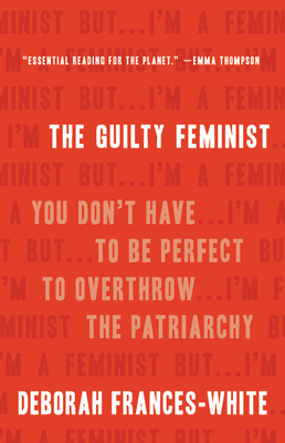 The Guilty Feminist: You Don't Have to Be Perfect to Overthrow the Patriarchy - Deborah Frances-white