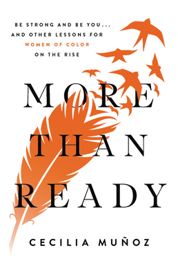 More Than Ready: Be Strong and Be You . . . and Other Lessons for Women of Color on the Rise - Cecilia Munoz
