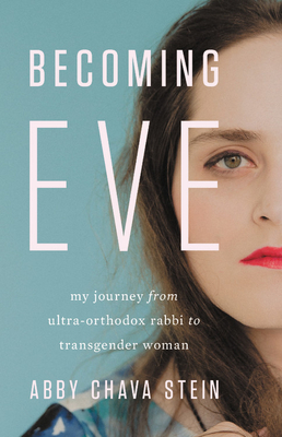 Becoming Eve: My Journey from Ultra-Orthodox Rabbi to Transgender Woman - Abby Stein