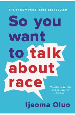 So You Want to Talk about Race - Ijeoma Oluo