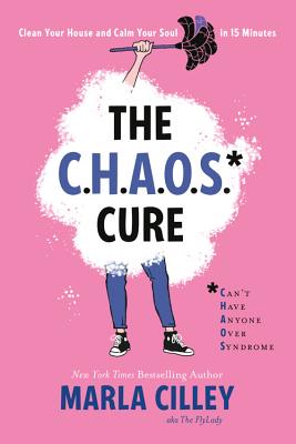 The Chaos Cure: Clean Your House and Calm Your Soul in 15 Minutes - Marla Cilley