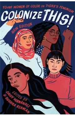 Colonize This!: Young Women of Color on Today's Feminism - Daisy Hernndez