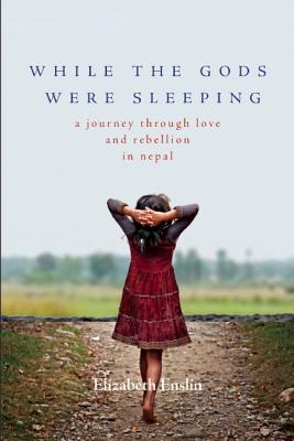 While the Gods Were Sleeping: A Journey Through Love and Rebellion in Nepal - Elizabeth Enslin