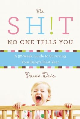 The Sh!t No One Tells You: A Guide to Surviving Your Baby's First Year - Dawn Dais