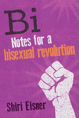 Bi: Notes for a Bisexual Revolution - Shiri Eisner