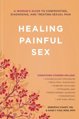 Healing Painful Sex: A Woman's Guide to Confronting, Diagnosing, and Treating Sexual Pain - Deborah Coady