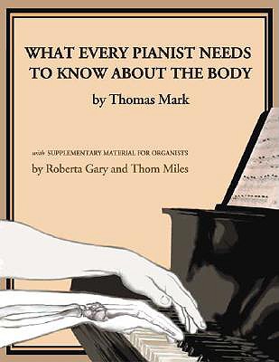 What Every Pianist Needs to Know about the Body - Thomas Mark