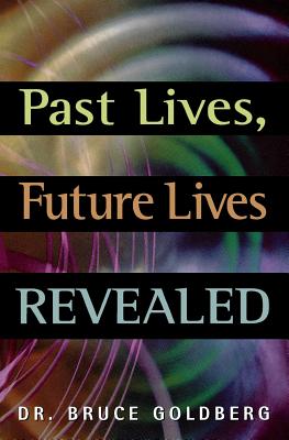 Past Lives, Future Lives Revealed - Bruce Goldberg