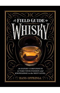 A Field Guide to Whisky: An Expert Compendium to Take Your Passion and Knowledge to the Next Level - Hans Offringa