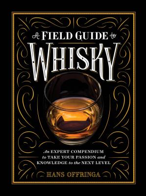 A Field Guide to Whisky: An Expert Compendium to Take Your Passion and Knowledge to the Next Level - Hans Offringa