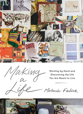 Making a Life: Working by Hand and Discovering the Life You Are Meant to Live - Melanie Falick